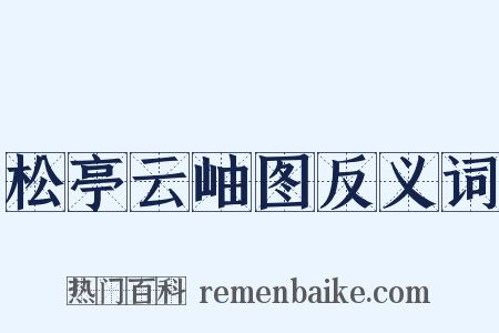 松亭云岫图反义词是什么意思的图片